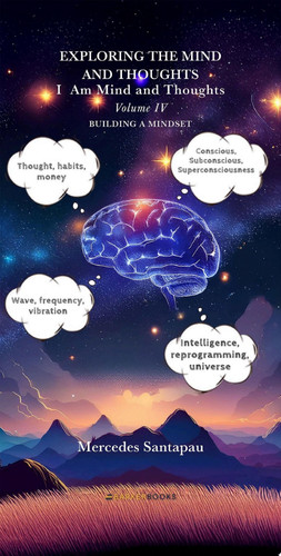 Exploring The Mind and Thoughts. I Am Mind and Thoughts Volume IV. Building a Mindset
