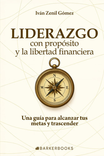 Liderazgo con propósito y la libertad financiera: Una guía para alcanzar tus metas y trascender (Spanish Edition)