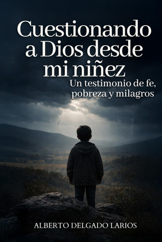 Cuestionando a Dios desde mi niñez: Un testimonio de fe, pobreza y milagros (Spanish Edition)
