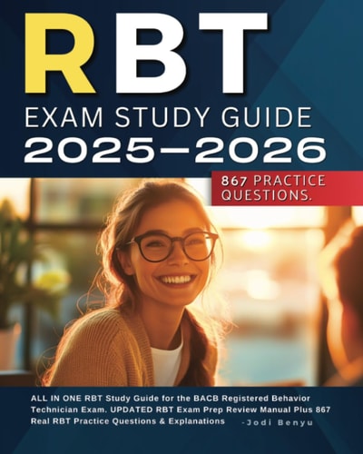 RBT Exam Study Guide 2025-2026: ALL in ONE RBT Study Guide for the BACB Registered Behavior Technician Exam. UPDATED RBT Exam Prep Review Manual Plus 867 Real RBT Practice Questions & Explanations