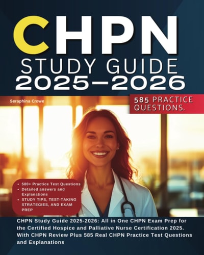CHPN Study Guide 2025-2026: All in One CHPN Exam Prep for the Certified Hospice and Palliative Nurse Certification 2025 with CHPN Review Plus 585 Real CHPN Practice Test Questions and Explanations