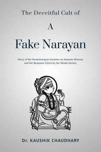 The Deceitful Cult of A Fake Narayan Story of the Swaminarayan Invasion on Sanatan Dharma and the Response Given by the Hindu Society: Story of the Swaminarayan Invasion on Sanatan Dharma and the Response Given by the Hindu Society
