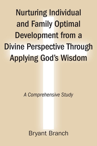 Nurturing Individual and Family Optimal Development from a Divine Perspective Through Applying God's Wisdom: A Comprehensive Study