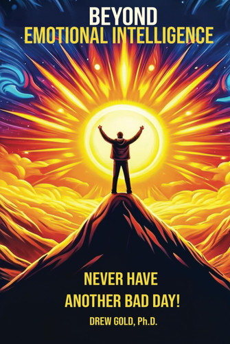 Beyond Emotional Intelligence: Never Have Another Bad Day!