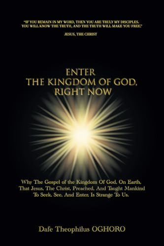 Enter The Kingdom of God, Right Now, Why The Gospel of the Kingdom Of God, On Earth, That Jesus, The Christ, Preached, Is Strange To Us.