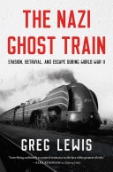 The Nazi Ghost Train Evasion, Betrayal, and Escape during World War II