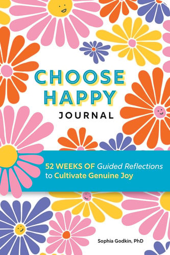 Choose Happy Journal 52 Weeks of Guided Reflections to Cultivate Genuine Joy