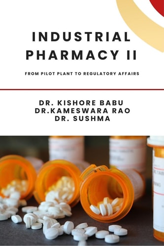 Industrial Pharmacy II From Pilot Plant to Regulatory Affairs