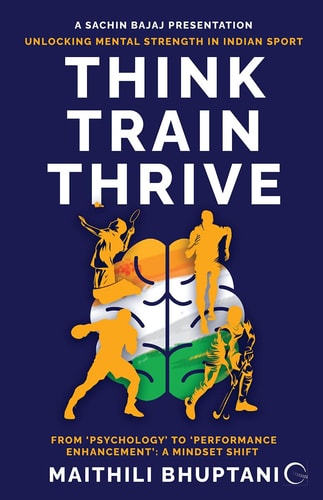 Think. Train. Thrive. Unlocking Mental Strength in Indian Sport - From 'Psychology' to 'Performance Enhancement': A Mindset Shift
