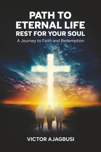 Path To Eternal Life - Rest For Your Soul, A Journey to Faith and Redemption