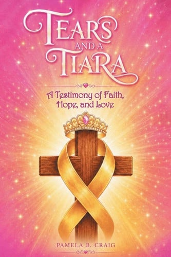 Tears and a Tiara: A Testimony of Faith, Hope, and Love
