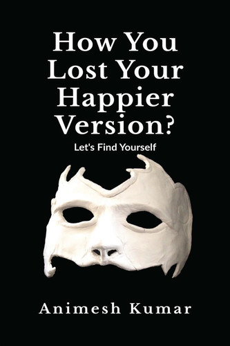 How You Lost Your Happier Version?: Let's find yourself.