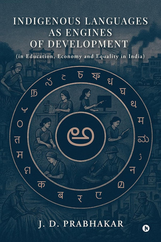 Indigenous Languages as Engines of Development: (in Education, Economy and Equality in India)