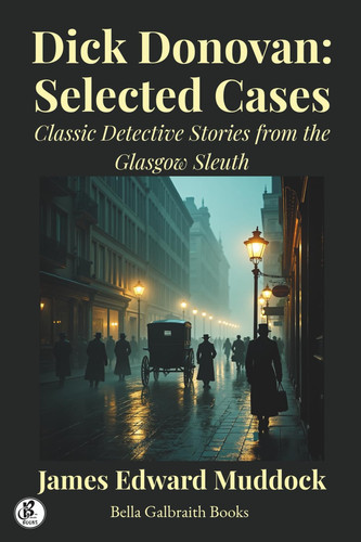 Dick Donovan: Selected Cases: Classic Detective Stories from the Glasgow Sleuth
