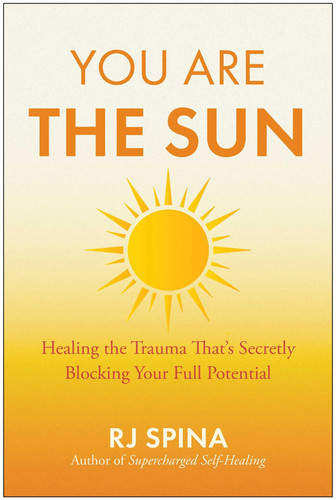 You Are the Sun: Healing the Trauma That's Secretly Blocking Your Full Potential