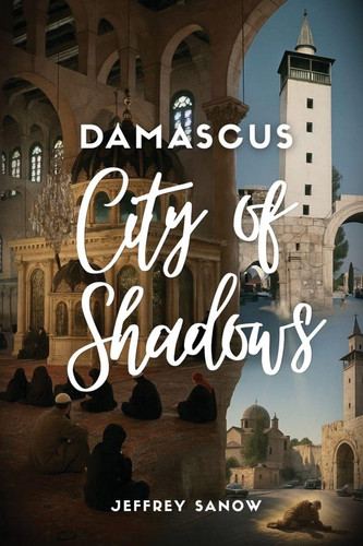 DAMASCUS THEN AND NOW - City of Shadows
