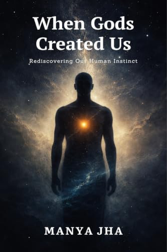 When Gods Created Us: Rediscovering Our Human Instinct
