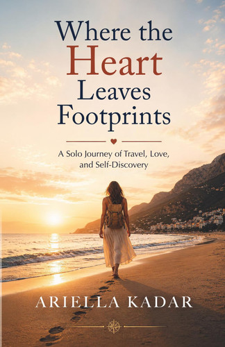 Where the Heart Leaves Footprints: A Solo Journey of Travel, Love, and Self-Discovery