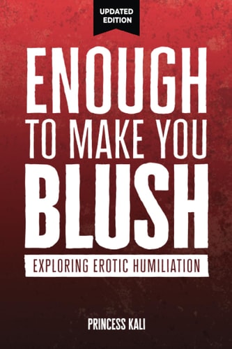 Enough To Make You Blush: Exploring Erotic Humiliation (Enough To Make You Blush: Updated Edition)