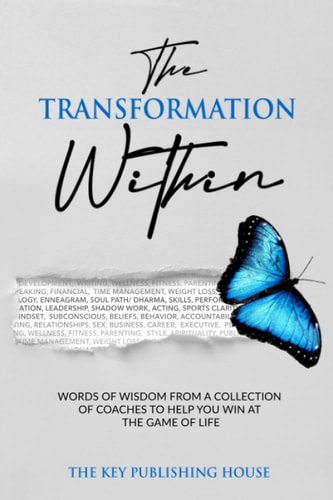 The Transformation Within Words of Wisdom from a Collection of Coaches to Help You Win at the Game of Life