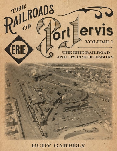 The Railroads of Port Jervis, Volume 1 The Erie Railroad and Its Predecessors