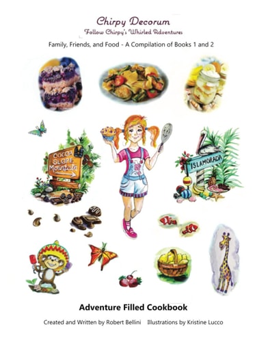 Chirpy Decorum 'Follow Chirpy's Whirled Adventures' Cookbook Family, Friends, and Food - a Compilation of Books 1 And 2