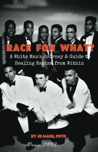 Race For What? A White Man's Journey & Guide to Healing Racism from Within