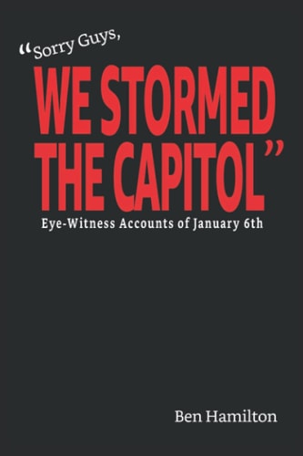 Sorry Guys, We Stormed the Capitol Eye-Witness Accounts of January 6th (B&W Photograph Edition)