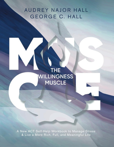 The Willingness Muscle A New ACT Self-Help Workbook to Manage Stress