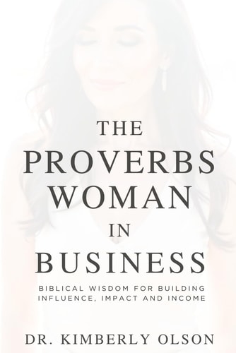 The Proverbs Woman in Business - Biblical Wisdom for Building Influence, Impact and Income