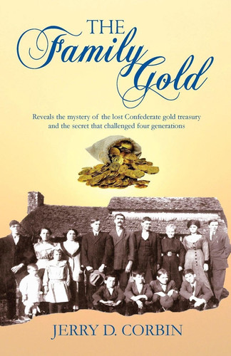 The Family Gold - Reveals the Mystery of the Lost Confederate Gold Treasury and the Secret That Challenged Four Generations