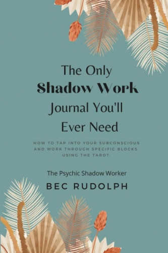 The Only Shadow Work Journal You'll Ever Need How to Tap Into Your Subconscious and Work Through Specific Blocks Using the Tarot