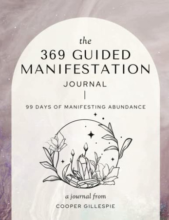 The 369 Guided Manifestation Journal 99 Days of Manifesting Abundance