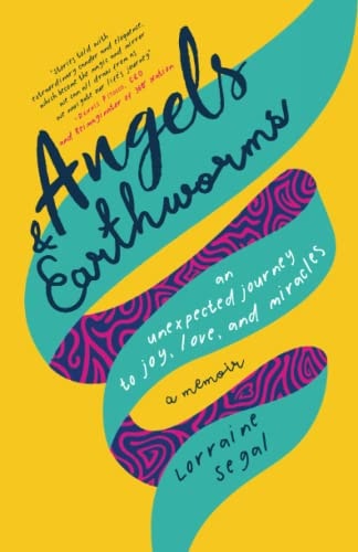 Angels and Earthworms An Unexpected Journey to Joy, Love, and Miracles