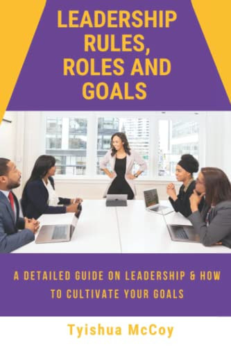 Leadership Rules, Roles and Goals: A Detailed Guide on Leadership & How to Cultivate Your Goals