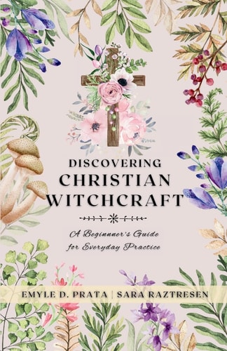 Discovering Christian Witchcraft A Beginner's Guide for Everyday Practice