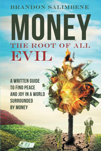 Money the Root of All Evil A Written Guide to Find Peace and Joy in a World Surrounded by Money