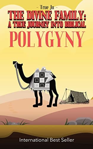 The Divine Family A TRUE JOURNEY INTO BIBLICAL POLYGYNY: - From Identity To Culture, A Modern Approach To Living As Our Ancient Hebraic Family