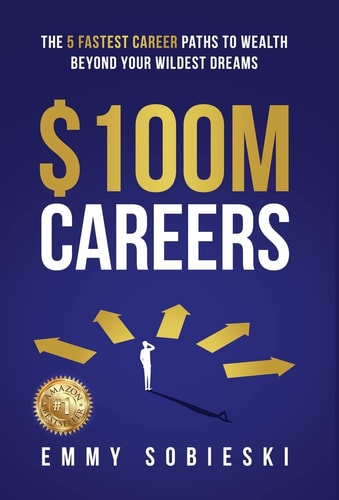 $100M Careers The 5 Fastest Career Paths to Wealth Beyond Your Wildest Dreams