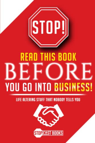 Stop! Read This Book BEFORE You Go Into Business Life Altering Stuff That Nobody Will Tell You!