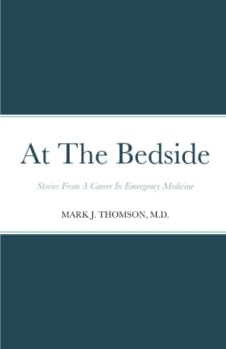 At The Bedside Stories Stories From a Career in Emergency Medicine
