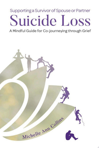 Supporting a Survivor of Spouse or Partner Suicide Loss A Mindful Guide for Co-journeying through Grief