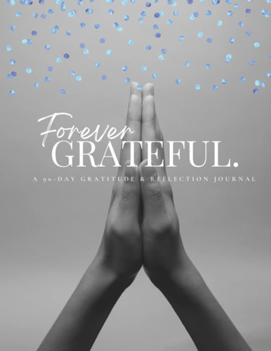 Forever Grateful A 90-Day Gratitude & Reflection Journal