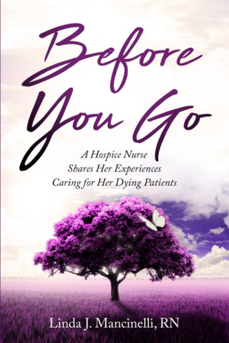 Before You Go A Hospice Nurse Shares Her Experiences Caring for Her Dying Patients