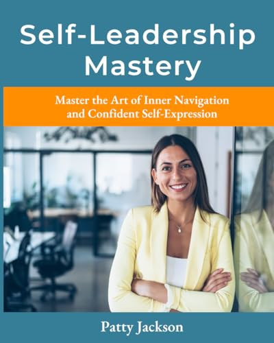 Self-Leadership Mastery: Master the Art of Inner Navigation and Confident Self-Expression
