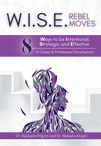 W.I.S.E. Rebel Moves 8 Ways to be Intentional, Strategic and Effective in Career & Professional Development