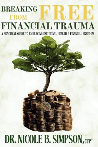 Breaking Free From Financial Trauma A Practical Guide To Embracing Emotional Health & Financial Freedom