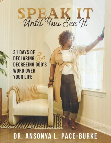 Speak it Until You See it: 31 Days of Declaring & Decreeing God's Word Over Your Life (Prayer Journal)