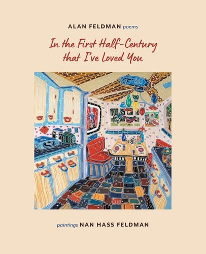 In the First Half-Century that I've Loved You Alan Feldman Poems Nan Hass Feldman Paintings