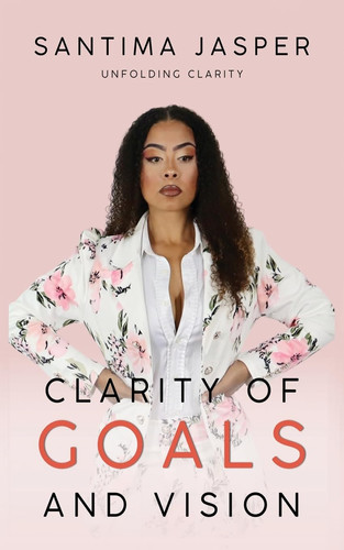 Clarity Of Goals And Vision Unfolding Clarity In Your Life And Business